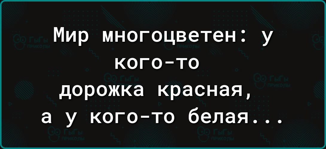 Мир многоцветен: у кого-то дорожка красная, а у кого-то белая...