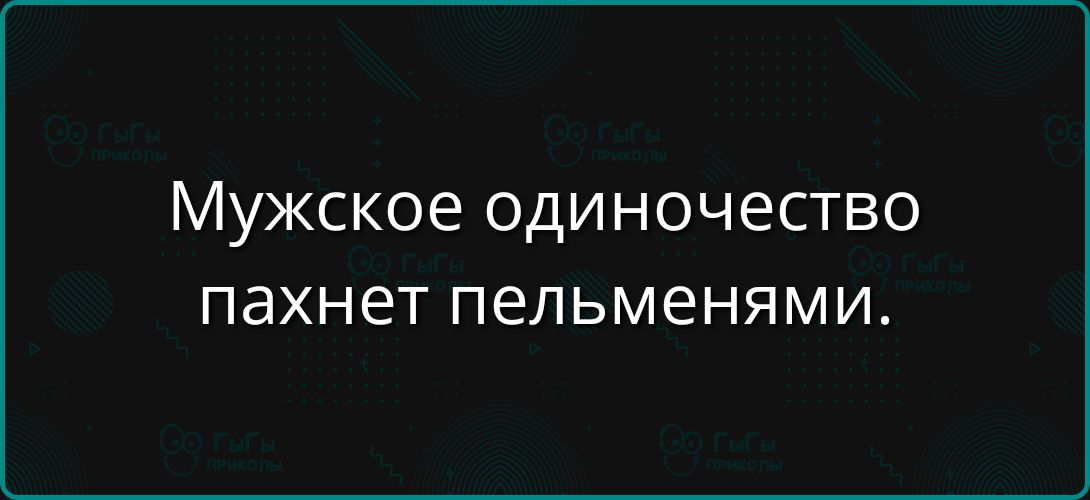 Мужское одиночество пахнет пельменями.
