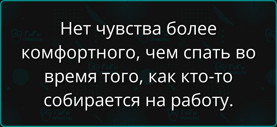 Нет чувства более комфортного, чем спать во время того, как кто-то собирается на работу.