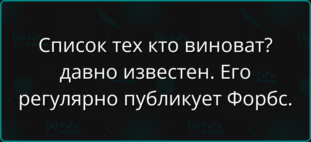 Список тех кто виноват? давно известен. Его регулярно публикует Форбс.