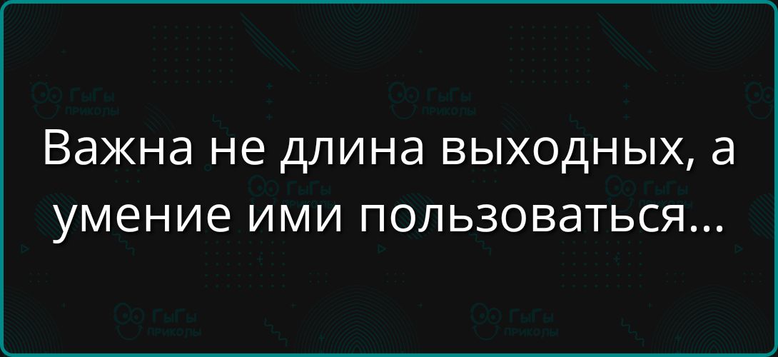 Важно не длина выходных, а умение ими пользоваться...