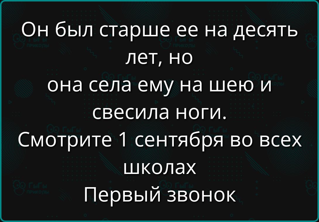 Он был старше ее на десять лет, но она села ему на шею и свесила ноги. Смотрите 1 сентября во всех школах Первый звонок