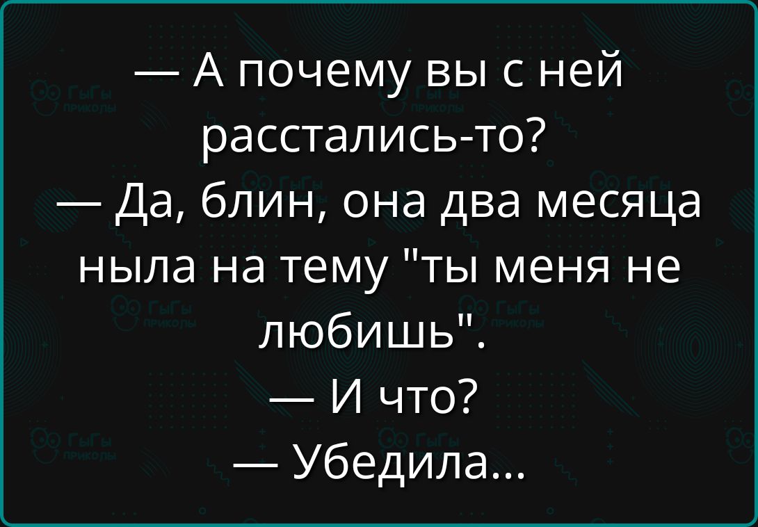 — А почему вы с ней расстались-то?  — Да, блин, она два месяца ныла на тему 