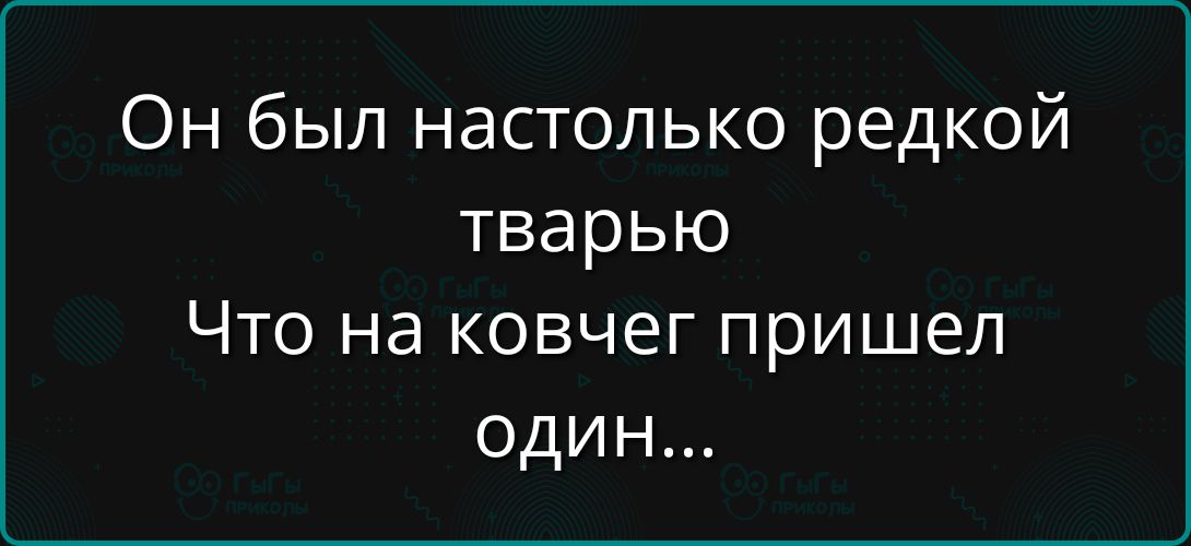 Он был настолько редкой тварью
Что на ковчег пришел один...