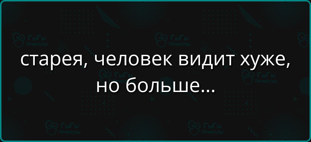 старея, человек видит хуже, но больше...