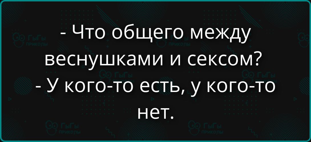 - Что общего между веснушками и сексом? - У кого-то есть, у кого-то нет.