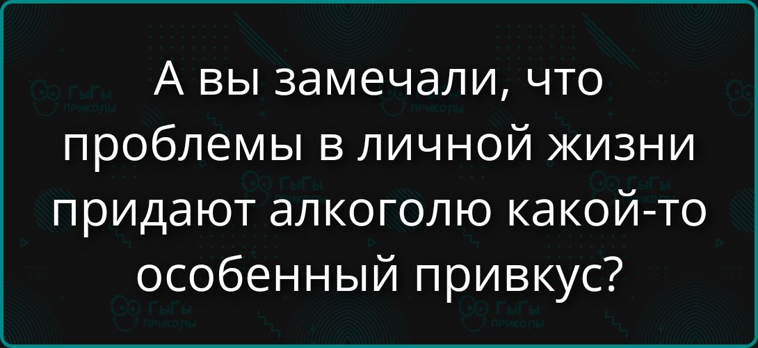 А вы замечали, что проблемы в личной жизни придают алкоголю какой-то особенный привкус?