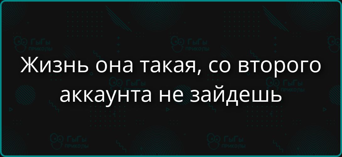 Жизнь она такая, со второго аккаунта не зайдешь