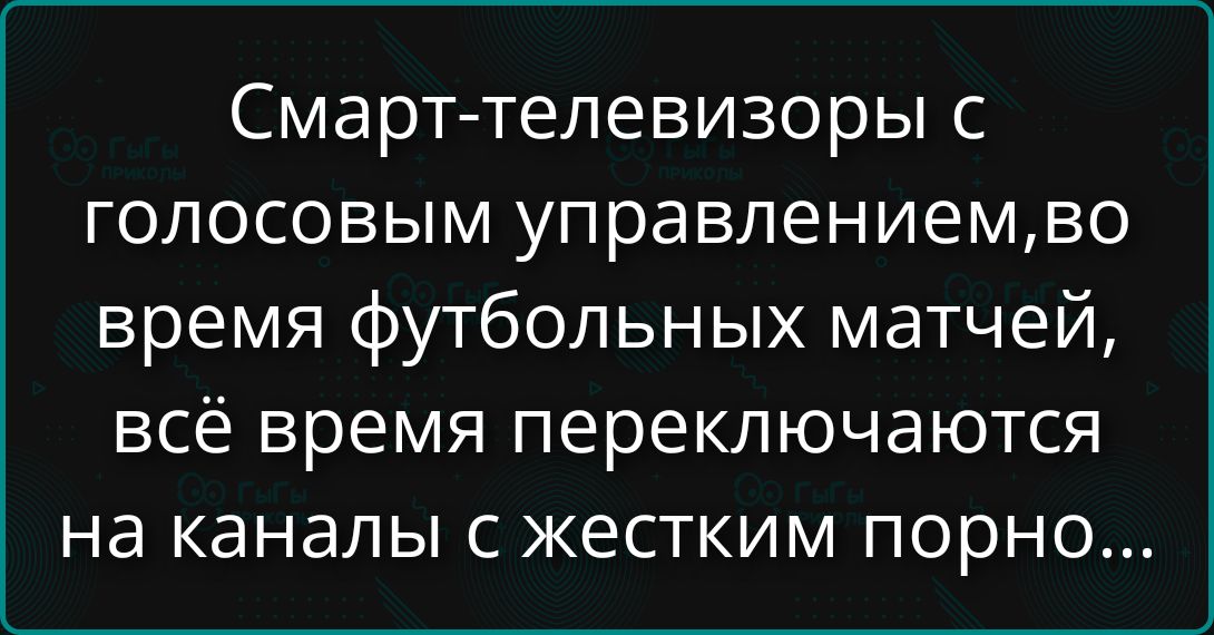 Смарт-телевизоры с голосовым управлением, во время футбольных матчей, всё время переключаются на каналы с жестким порно...