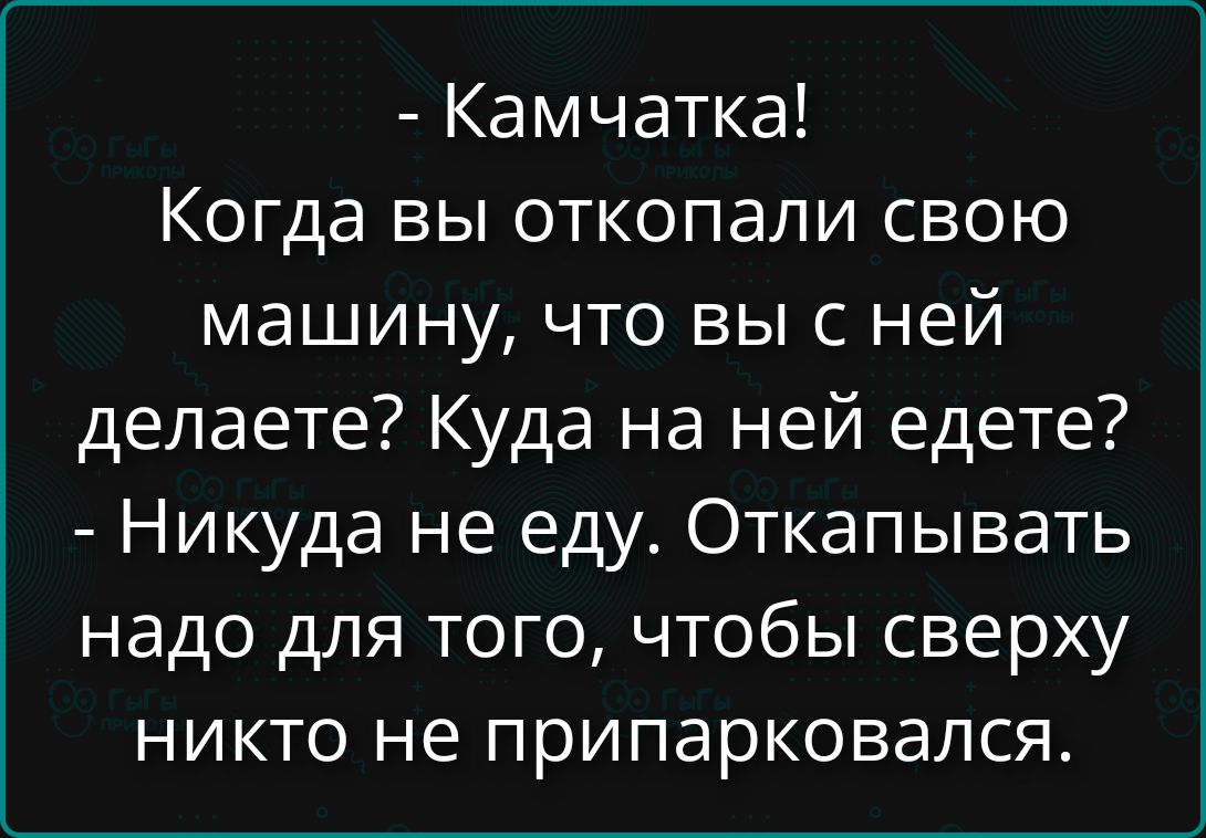 - Камчатка!
Когда вы откопали свою машину, что вы с ней делаете? Куда на ней едете?
- Никуда не еду. Откопывать надо для того, чтобы сверху никто не припарковался.
