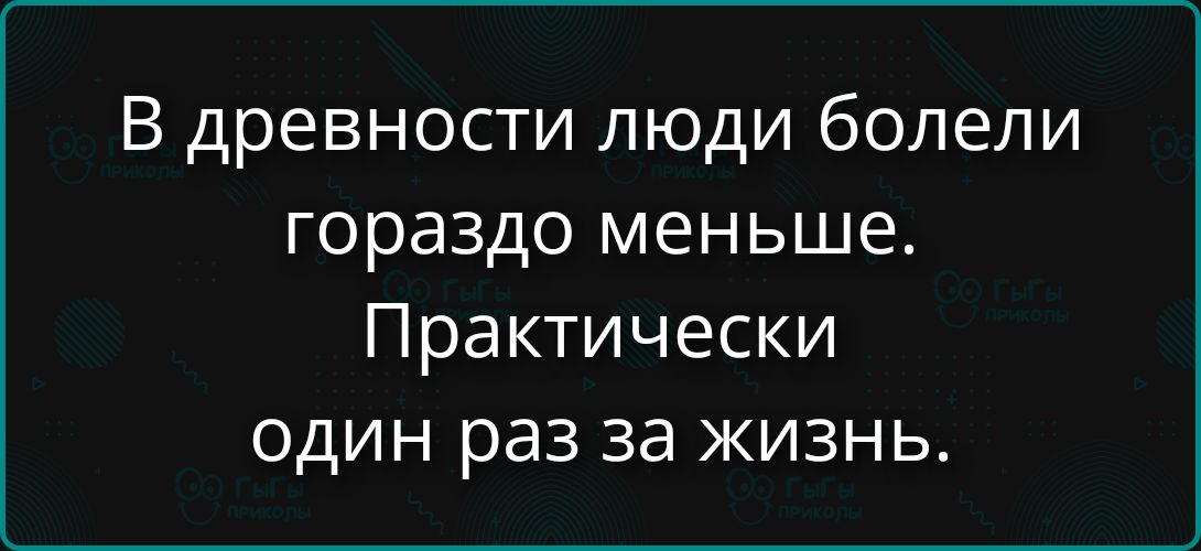 В древности люди болели гораздо меньше. Практически один раз за жизнь.