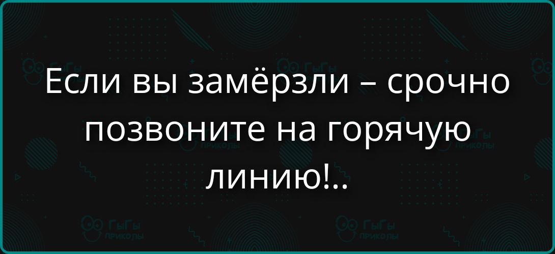 Если вы замёрзли – срочно позвоните на горячую линию!..