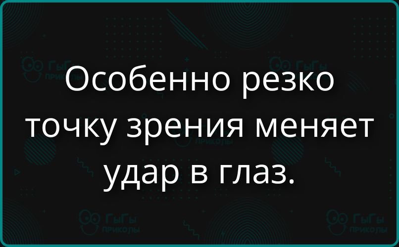 Особенно резко точку зрения меняет удар в глаз.