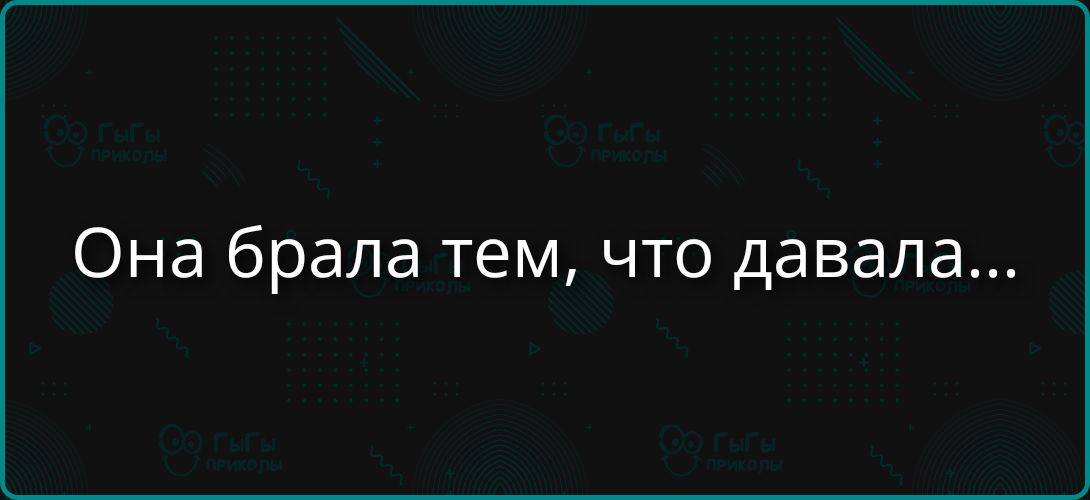 Она брала тем, что давала...