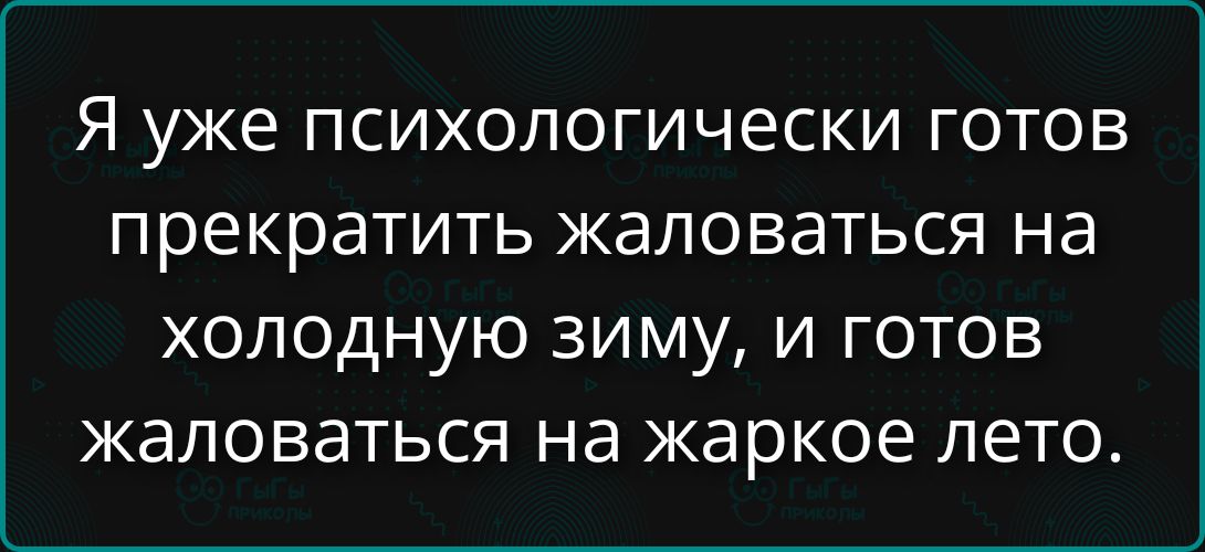 Я уже психологически готов прекратить жаловаться на холодную зиму, и готов жаловаться на жаркое лето.