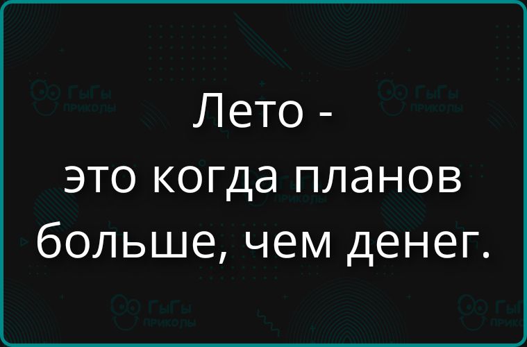 Лето - это когда планов больше, чем денег.