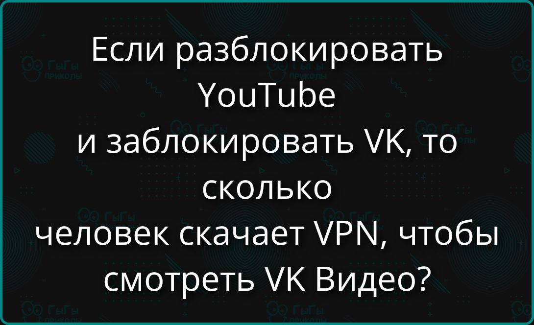Если разблокировать YouTube и заблокировать VK, то сколько человек скачает VPN, чтобы смотреть VK Видео?