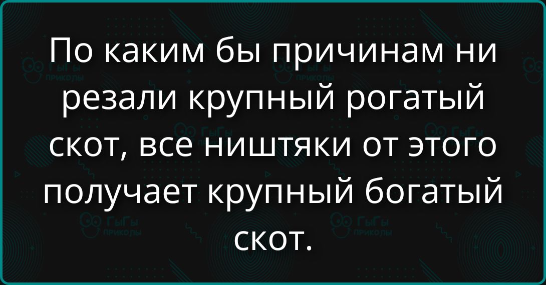 По каким бы причинам ни резали крупный рогатый скот, все ништяки от этого получает крупный богатый скот.