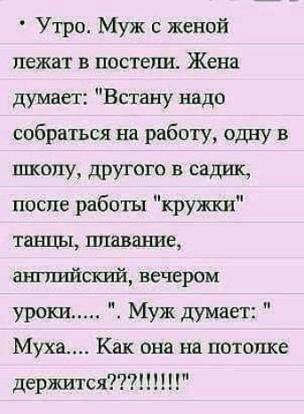 Утро Муж с женой лежат в постели Жена думает Встану надо собраться на работу одну в школу другого в садик после работы кружки танцы шива ше ашиийский вечером уроки Муж думает Муха Как она на потолке держится