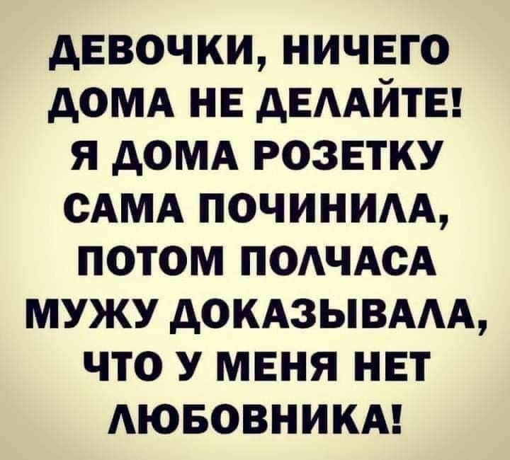 девочки ничего домд нв дЕААЙТЕ я домд розетку сАМА починим потом ПОАЧАСА мужу домзывмд что у меня нет Аювовникм