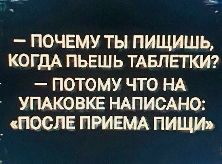 ___ _ ПОЧЕМУ ТЫ ПИЩИШЬ КОГДА ПЬЕШЬ ТАБЛЕТКИ ПОТОМУ ЧТО НА УПАКОВКЕ НАПИСАНО _ ПОСЛЕ ПРИЕМА ПИЩИЪ
