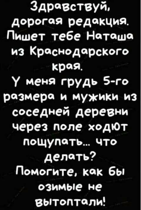 ЗдрпВствуй дорогая редакция Пишет тебе Наташа из Краснодарсюго края у меня грудь 5 го размера и мужики из соседней деревни через попе ходют пошутить что делать Помогите как бы озимые не вытоптели