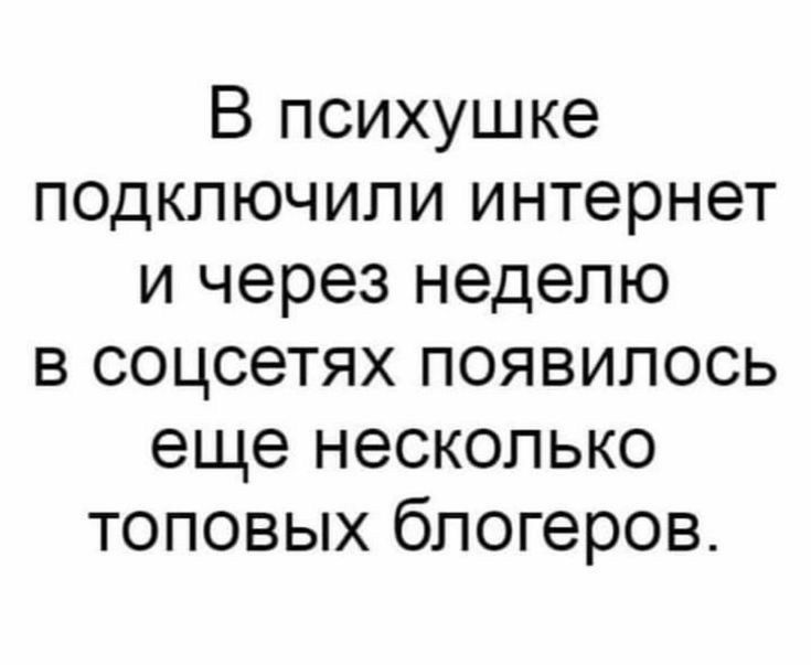 В психушке подключили интернет и через неделю в соцсетях появилось еще несколько топовых блогеров