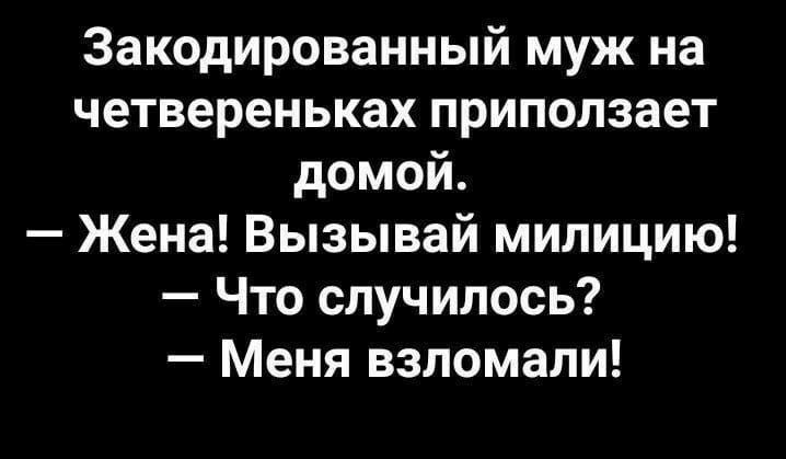 Закодированный муж на четвереньках приползает домой Жена Вызывай милицию Что случилось Меня взломали