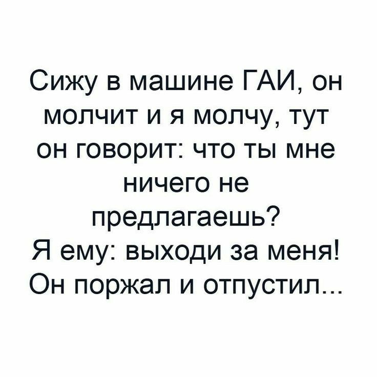 Сижу в машине ГАИ он молчит и я молчу тут он говорит что ты мне ничего не предлагаешь Я ему выходи за меня Он поржал и отпустил