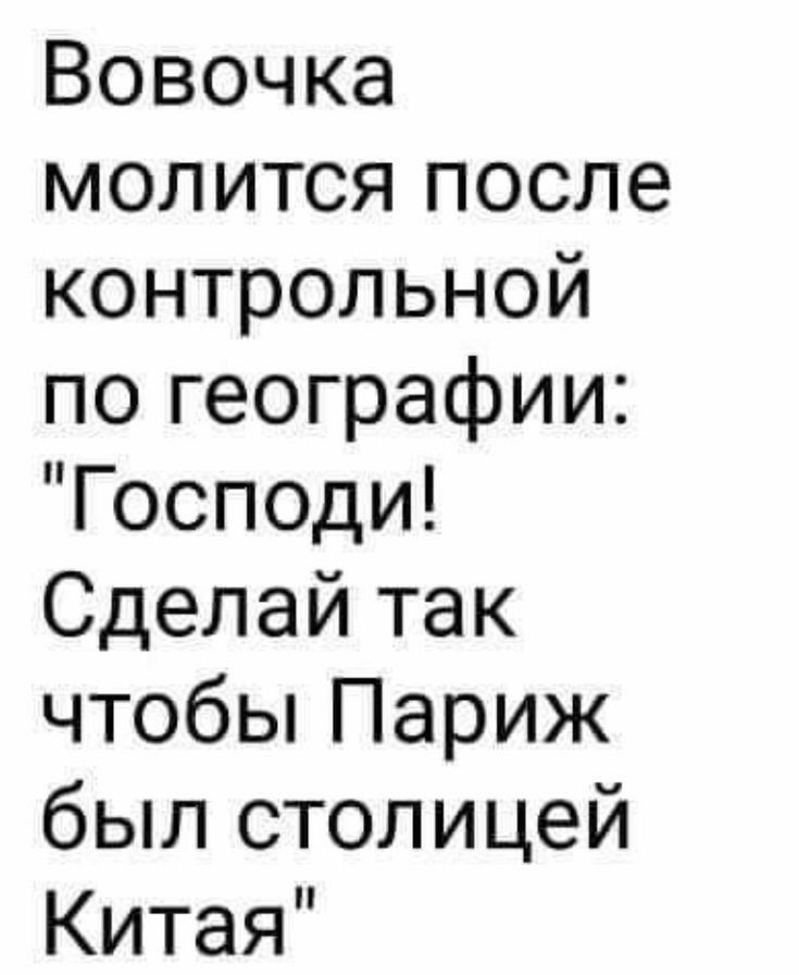 Вовочка молитсяпосле контрольной погеографии Господи Сделайтак чтобЬПария бьичстолицей Китая