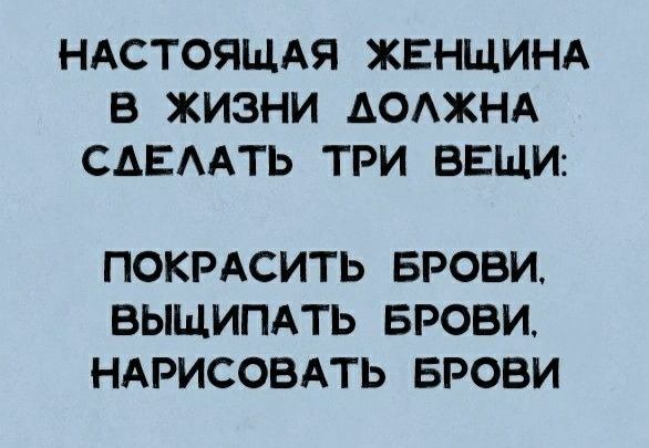 НАСТОЯЩАЯ ЖЕНЩИНА В ЖИЗНИ АОАЖНА САЕААТЬ ТРИ ВЕЩИ ПОКРАСИТЬ БРОВИ ВЫЩИПАТЬ БРОВИ НАРИСОБАТЬ БРОВИ