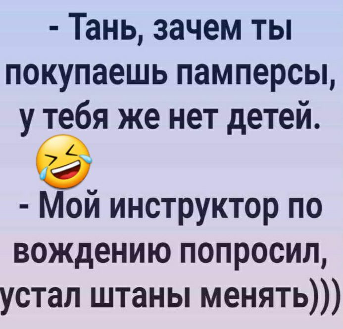 Тань зачем ты покупаешь памперсы у тебя же нет детей 9 Мой инструктор по вождению попросил устал штаны менять