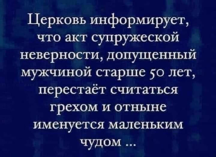 Церковь ш тформирует что акт супружеской неверности допущенный мужчиной старше 50 лет перестаёт считаться грехом и отныне именуется маленьким чудом