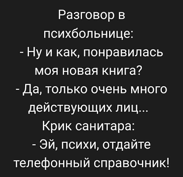 Разговор в психбольнице Ну и как понравилась моя новая книга Да только очень много действующих лиц Крик санитара Эй психи отдайте телефонный справочник