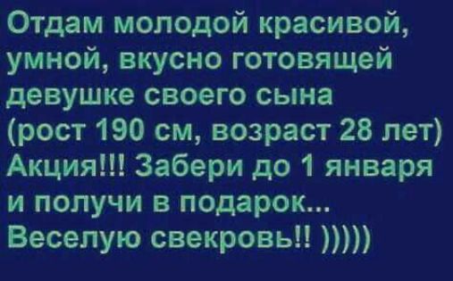 Отдам молодой красивой умной вкусно готовящей девушке своего сына рост 190 см возраст 28 лет Акция Забери до 1 января и получи в подарок Весепую свекровьп