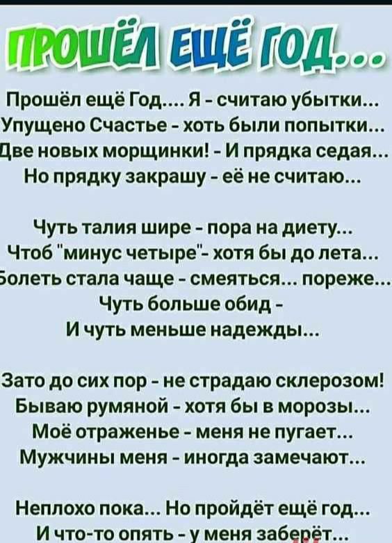 ЕЩЕ тд Прошёл ещё Год Я считаю убытки Упущено Счастье хоть были попытки две новых морщинки И прядка седая Но прядку закрашу её не считаю Чуть тапия шире пора на диету Чтоб минус четыред хотя бы до лета Болеть стала чаще смеяться пореже Чуть больше обид И чуть меньше надежды Зато до сих пор не страдаю склерозом Бываю румяной хотя бы в морозы Моё отраженье меня не пугает МУЖЧИНЫ МЕНЯ иногда замечают