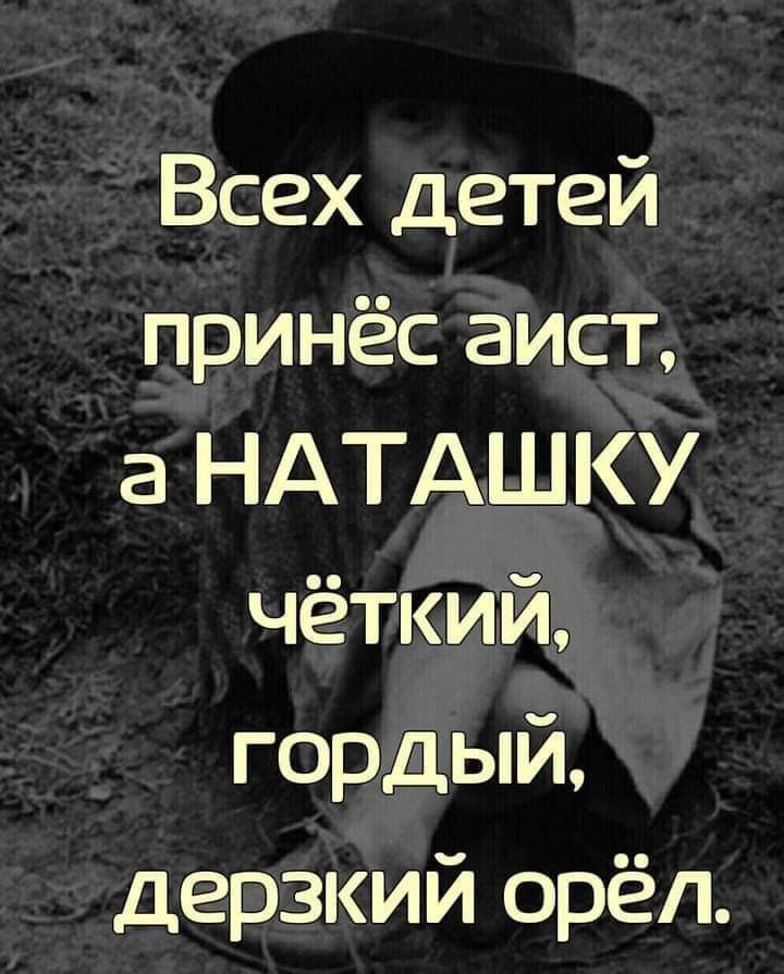 Всех детей принёс аист а НАТАЩКУ чёткий гордый дерзкий орёл