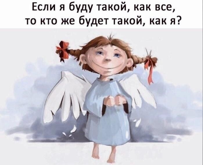 Если я буду такой как все то кто же будет такой как я