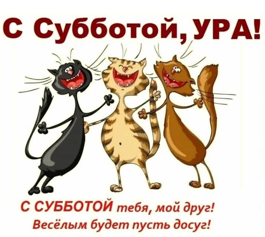С Субботой, УРА!
С СУББОТОЙ тебя, мой друг!
Весёлым будет пусть досуг!
