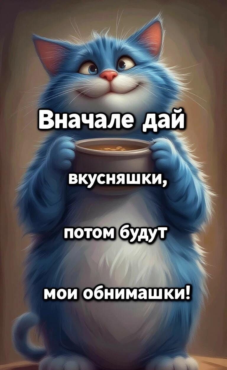 Вначале дай вкусняшки, потом будут мои обнимашки!