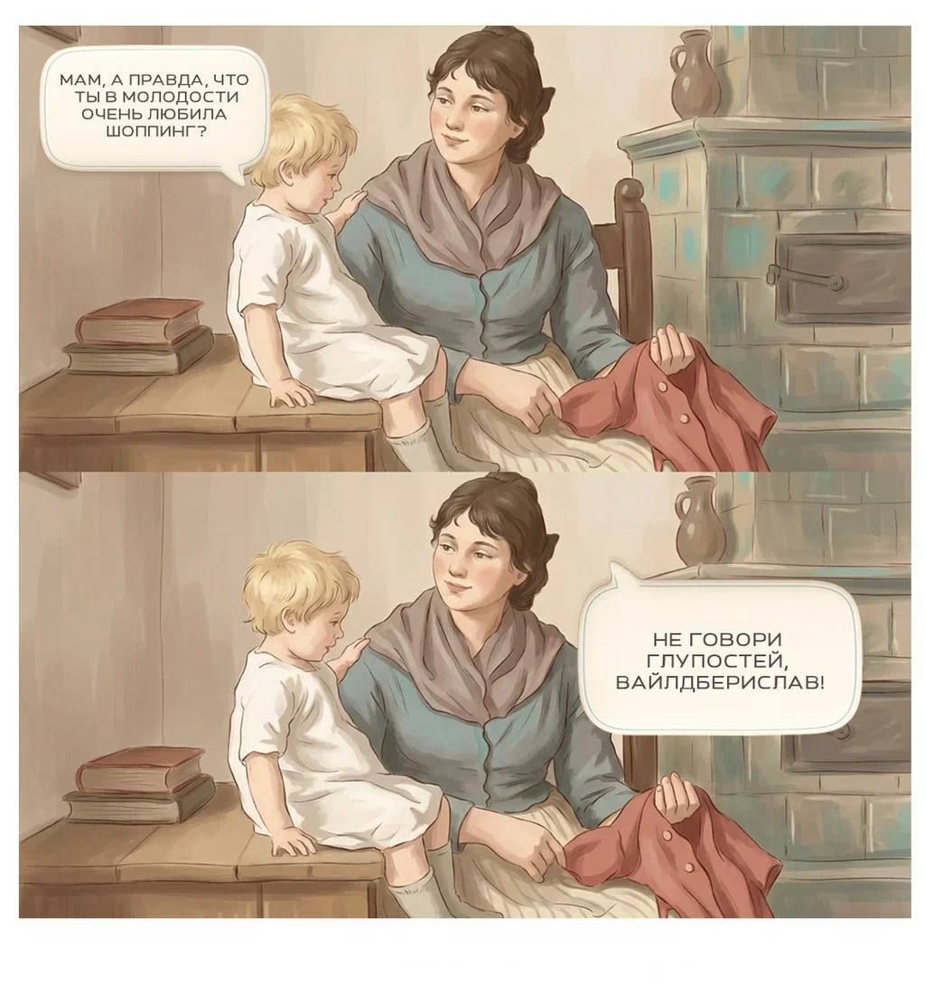 Мам, а правда, что ты в молодости очень любила шопинг
Не говори глупостей, вайльдберислав!