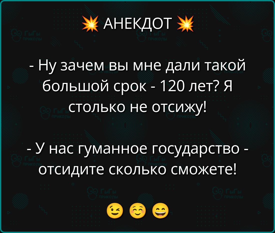 😄 АНЕКДОТ 😄
- Ну зачем вы мне дали такой большой срок - 120 лет? Я столько не отижу!
- У нас гуманное государство - отсидите сколько сможете!
