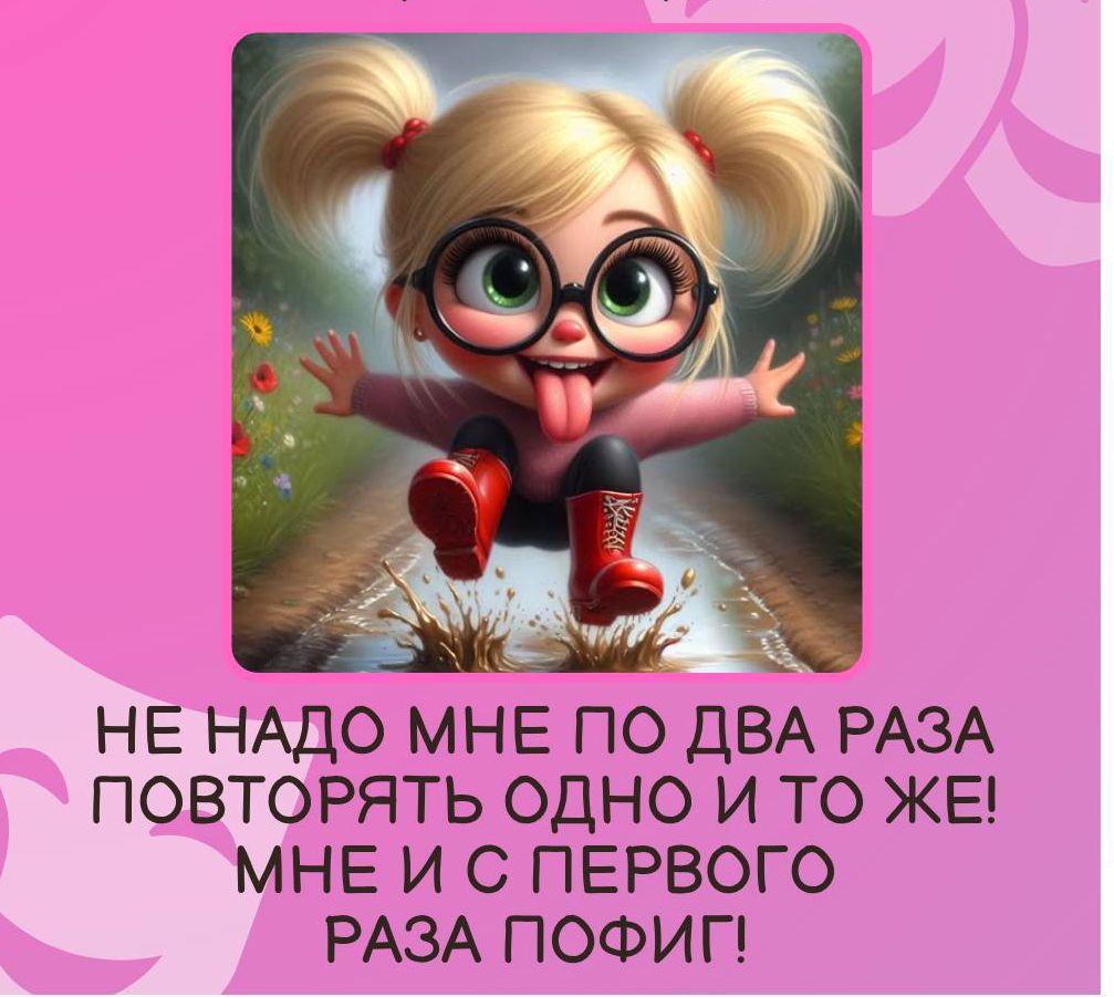 НЕ НАДО МНЕ ПО ДВА РАЗА ПОТОРЯТЬ ОДНО И ТО ЖЕ! МНЕ И С ПЕРВОГО РАЗА ПОФИГ!