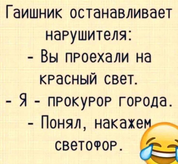 Гаишник останавливает нарушителя:
- Вы проехали на красный свет.
- Я - прокурор города.
- Понял, накажем светофор.😂