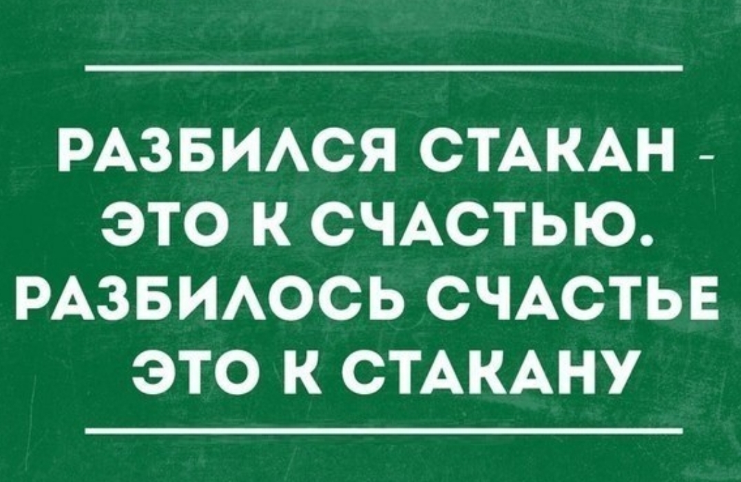 РАЗБИАСЯ СТАКАН ЭТО К СЧАСТЬЮ РАЗБИАОСЬ СЧАСТЬЕ ЭТО К СТАКАНУ