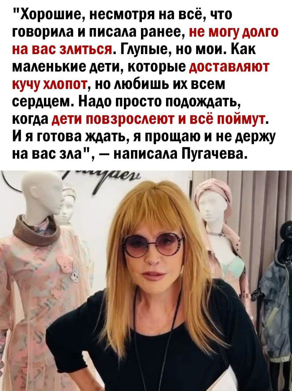 Хорошие несмотря на всё что говорила и писала ранее Глупые на мои как маленькие дети которые с к но любишь их всем сердцем Надо просто подождать когда и я готова ждать я прощаю и не держу на вас зла написала Пугачева