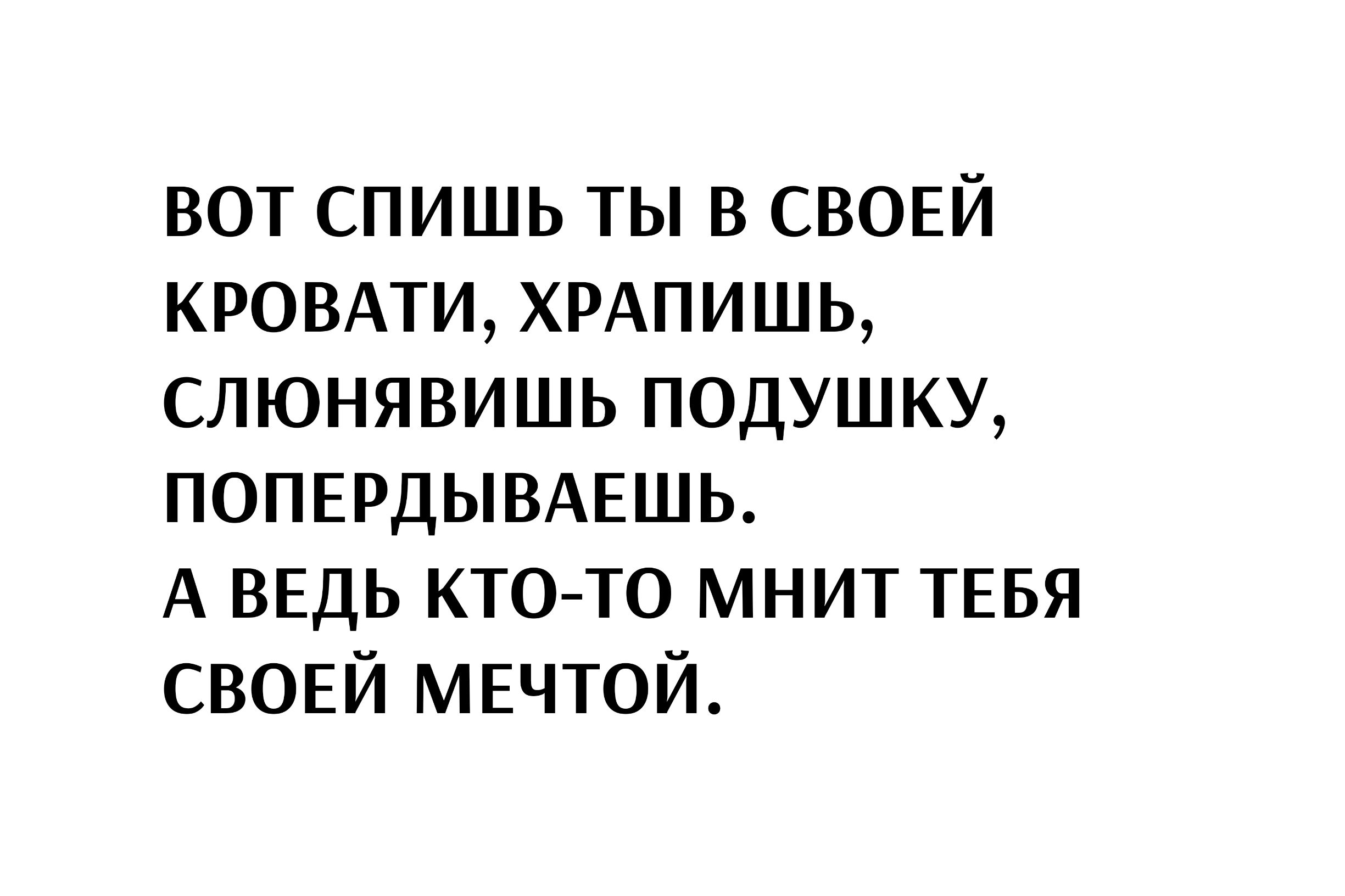 ВОТ СПИШЬ ТЫ В СВОЕЙ КРОВАТИ ХРАПИШЬ СЛЮНЯВИШЬ ПОДУШКУ ПОПЕРДЫВАЕШЬ А ВЕДЬ КТО ТО МНИТ ТЕБЯ СВОЕЙ МЕЧТОЙ