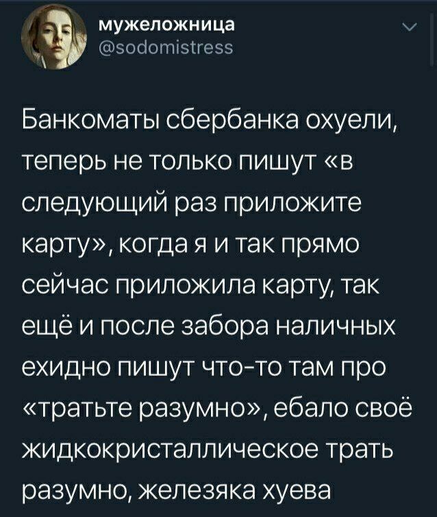 мужепожница эосіолтіэиезз Банкоматы сбербанка охуели теперь не только пишут в следующий раз приложите карту когда я и так прямо сейчас приложила карту так ещё и после забора наличных ехидно пишут чтото там про тратьте разумно ебало своё жидкокристаппическое трать разумно железяка хуева