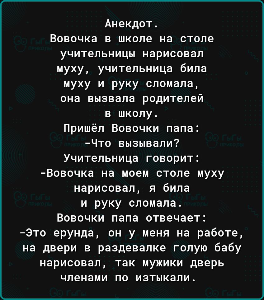 Анекдот Вовочка в школе на столе учительницы нарисовал муху учительница  била муху и руку сломала она вызвала родителей в школу Пришёл Вовочки папа  Что вызывали Учительница говорит Вовочка на моем столе муху