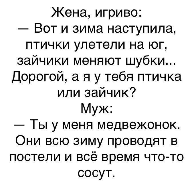 Жена игриво Вот и зима наступила птички улетели на юг зайчики меняют шубки Дорогой а я у тебя птичка или зайчик Муж Ты у меня медвежонок Они всю зиму проводят в постели и всё время что то сосут